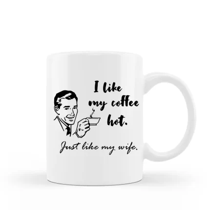 Coffee Mug I like my coffee hot just like my wife